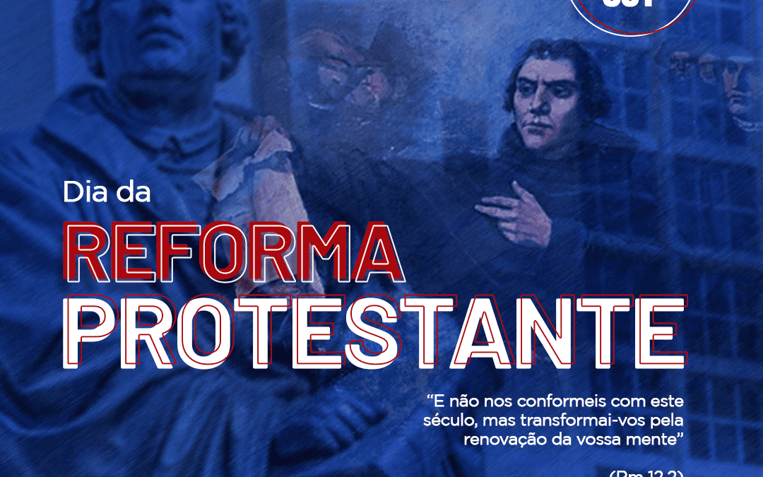 Dia da Reforma Protestante – Reformas, necessárias e constantes